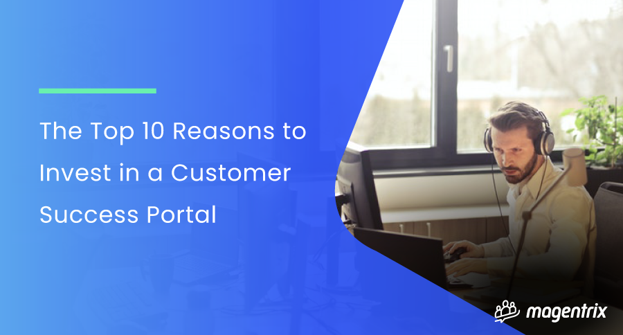 A man sits at a desk in front of his computer. Text reads "The Top 10 Reasons to Invest in a Customer Success Portal."